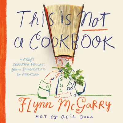 Questo non è un libro di cucina: Il processo creativo di uno chef dall'immaginazione alla creazione - This Is Not a Cookbook: A Chef's Creative Process from Imagination to Creation
