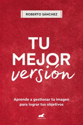 Tu Mejor Versin. Aprende a Gestionar Tu Imagen Para Lograr Tus Objetivos / La tua versione migliore. Impara a gestire la tua immagine per raggiungere i tuoi obiettivi - Tu Mejor Versin. Aprende a Gestionar Tu Imagen Para Lograr Tus Objetivos / Your Best Version. Learn to Manage Your Image to Achieve Your Goals