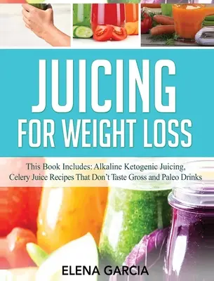 Succhi di frutta per la perdita di peso: questo libro include: Succhi alcalini chetogenici, ricette di succhi di sedano che non hanno un sapore disgustoso e bevande paleo - Juicing for Weight Loss: This Book Includes: Alkaline Ketogenic Juicing, Celery Juice Recipes That Don't Taste Gross and Paleo Drinks