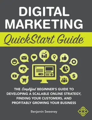 Digital Marketing QuickStart Guide: La guida semplificata per principianti per sviluppare una strategia online scalabile, trovare i clienti e ottenere profitti. - Digital Marketing QuickStart Guide: The Simplified Beginner's Guide to Developing a Scalable Online Strategy, Finding Your Customers, and Profitably G