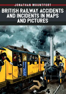 Incidenti e inconvenienti ferroviari britannici in mappe e immagini - British Railway Accidents and Incidents in Maps and Pictures