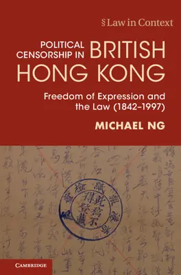 La censura politica nella Hong Kong britannica - Libertà di espressione e legge (1842-1997) (Ng Michael (Università di Hong Kong)) - Political Censorship in British Hong Kong - Freedom of Expression and the Law (1842-1997) (Ng Michael (The University of Hong Kong))