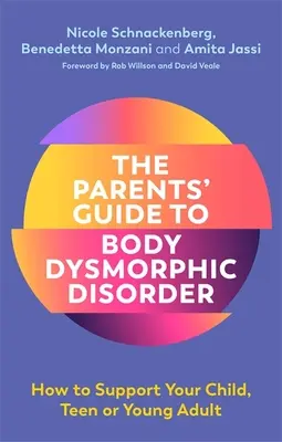 Guida dei genitori al disturbo da dismorfismo corporeo: Come sostenere il vostro bambino, adolescente o giovane adulto - The Parents' Guide to Body Dysmorphic Disorder: How to Support Your Child, Teen or Young Adult