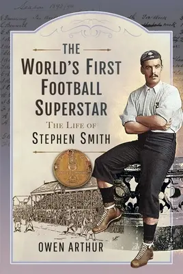 La prima superstar del calcio al mondo: La vita di Stephen Smith - The World's First Football Superstar: The Life of Stephen Smith