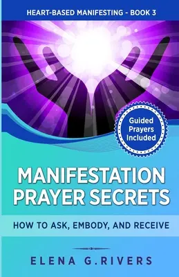 Segreti della preghiera di manifestazione: come chiedere, incarnare e ricevere - Manifestation Prayer Secrets: How to Ask, Embody and Receive
