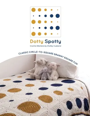 Coperte all'uncinetto Dotty Spotty: Divertimento classico da cerchio a quadrato - Dotty Spotty Crochet Blankets: Classic Circle-to-Square Granny Square Fun