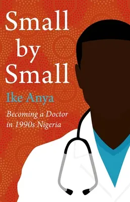Piccolo per piccolo: Diventare medico nella Nigeria degli anni '90 - Small by Small: Becoming a Doctor in 1990s Nigeria