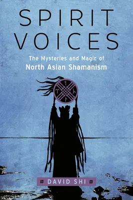 Voci dello spirito: I misteri e la magia dello sciamanesimo nord-asiatico - Spirit Voices: The Mysteries and Magic of North Asian Shamanism