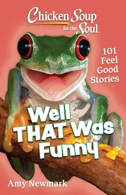 Zuppa di pollo per l'anima: È stato divertente: 101 storie di felicità - Chicken Soup for the Soul: Well That Was Funny: 101 Feel Good Stories
