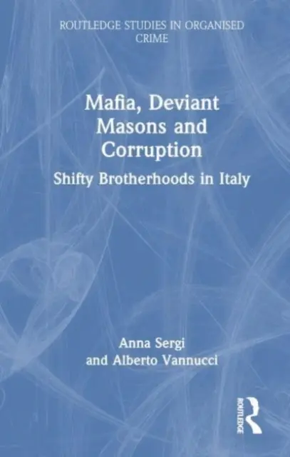 Mafia, massoneria deviata e corruzione: Confraternite mutevoli in Italia - Mafia, Deviant Masons and Corruption: Shifty Brotherhoods in Italy