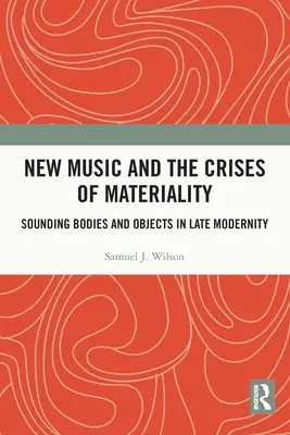 La nuova musica e le crisi della materialità: Corpi e oggetti sonori nella tarda modernità - New Music and the Crises of Materiality: Sounding Bodies and Objects in Late Modernity