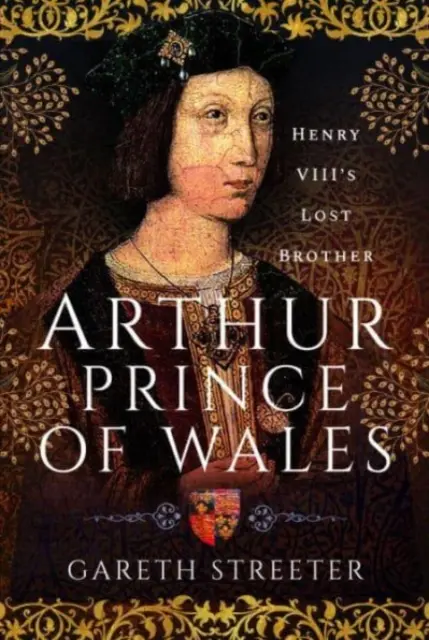 Arturo, principe di Galles: Il fratello perduto di Enrico VIII - Arthur, Prince of Wales: Henry VIII's Lost Brother