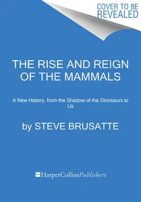 L'ascesa e il regno dei mammiferi: Una nuova storia, dall'ombra dei dinosauri fino a noi - The Rise and Reign of the Mammals: A New History, from the Shadow of the Dinosaurs to Us
