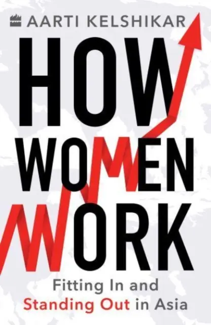 Come lavorano le donne - Inserirsi e distinguersi in Asia - How Women Work - Fitting In and Standing Out in Asia