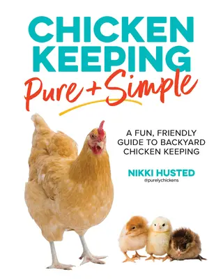 L'allevamento dei polli puro e semplice: Una guida divertente e amichevole all'allevamento di polli da cortile - Chicken Keeping Pure and Simple: A Fun, Friendly Guide to Backyard Chicken Keeping