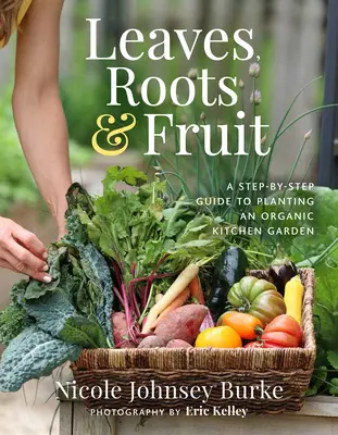 Foglie, radici e frutti: Una guida passo passo per piantare un orto biologico - Leaves, Roots & Fruit: A Step-By-Step Guide to Planting an Organic Kitchen Garden