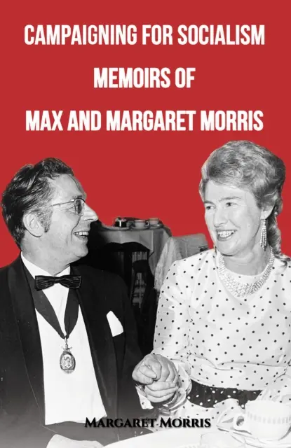 Campagna per il socialismo: Memorie di Max e Margaret Morris - Campaigning for Socialism: Memoirs of Max and Margaret Morris