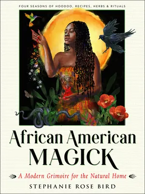 Magia afroamericana: Un grimorio moderno per la casa naturale (Quattro stagioni di rituali, ricette, hoodoo ed erbe) - African American Magick: A Modern Grimoire for the Natural Home (Four Seasons of Rituals, Recipes, Hoodoo & Herbs)