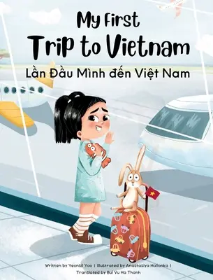 Il mio primo viaggio in Vietnam: Libro per bambini bilingue vietnamita-inglese - My First Trip to Vietnam: Bilingual Vietnamese-English Children's Book