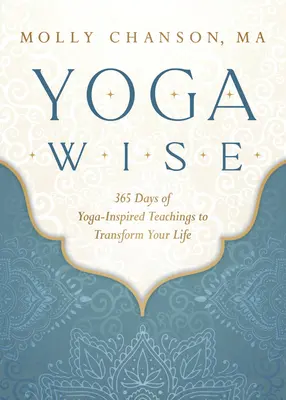 Yoga Wise: 365 giorni di insegnamenti ispirati allo yoga per trasformare la vostra vita - Yoga Wise: 365 Days of Yoga-Inspired Teachings to Transform Your Life