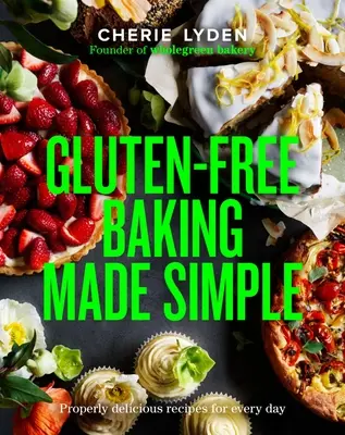 Cucinare senza glutine in modo semplice: Ricette deliziose e corrette per tutti i giorni - Gluten-Free Baking Made Simple: Properly Delicious Recipes for Every Day