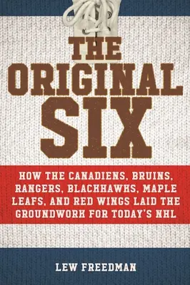 I Sei Originali: come i Canadiens, i Bruins, i Rangers, i Blackhawks, i Maple Leafs e i Red Wings hanno gettato le basi per l'odierna Nazionale Ho - The Original Six: How the Canadiens, Bruins, Rangers, Blackhawks, Maple Leafs, and Red Wings Laid the Groundwork for Today's National Ho