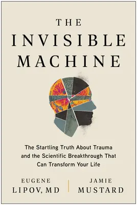 La macchina invisibile: La sorprendente verità sul trauma e la scoperta scientifica che può trasformare la vostra vita - The Invisible Machine: The Startling Truth about Trauma and the Scientific Breakthrough That Can Transform Your Life