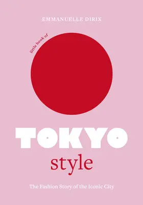 Piccolo libro dello stile di Tokyo: La storia della moda della città simbolo - Little Book of Tokyo Style: The Fashion History of the Iconic City