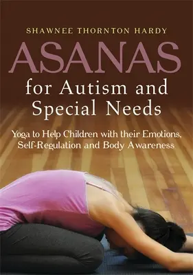 Asanas per l'autismo e i bisogni speciali: Lo yoga per aiutare i bambini a gestire le emozioni, l'autoregolazione e la consapevolezza del corpo - Asanas for Autism and Special Needs: Yoga to Help Children with Their Emotions, Self-Regulation and Body Awareness