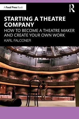 Avviare una compagnia teatrale: Come diventare un autore di teatro e creare il proprio lavoro - Starting a Theatre Company: How to Become a Theatre Maker and Create Your Own Work
