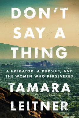 Don't Say a Thing: Un predatore, un inseguimento e le donne che hanno perseverato - Don't Say a Thing: A Predator, a Pursuit, and the Women Who Persevered
