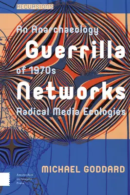 Reti di guerriglia: Un'anarcheologia delle ecologie mediatiche radicali degli anni Settanta - Guerrilla Networks: An Anarchaeology of 1970s Radical Media Ecologies