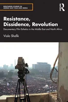 Resistenza, dissidenza, rivoluzione: Estetica del cinema documentario in Medio Oriente e Nord Africa - Resistance, Dissidence, Revolution: Documentary Film Esthetics in the Middle East and North Africa