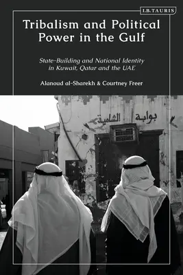 Tribalismo e potere politico nel Golfo: Costruzione dello Stato e identità nazionale in Kuwait, Qatar e Uae - Tribalism and Political Power in the Gulf: State-Building and National Identity in Kuwait, Qatar and the Uae