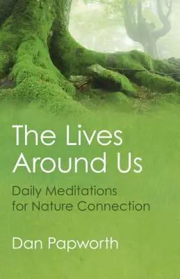 La vita intorno a noi: Meditazioni quotidiane per la connessione con la natura - The Lives Around Us: Daily Meditations for Nature Connection