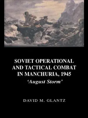 Combattimento operativo e tattico sovietico in Manciuria, 1945: Tempesta d'agosto - Soviet Operational and Tactical Combat in Manchuria, 1945: 'August Storm'