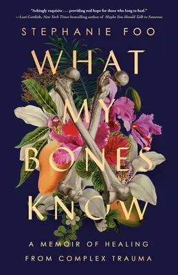 Quello che le mie ossa sanno: Memorie di guarigione da un trauma complesso - What My Bones Know: A Memoir of Healing from Complex Trauma