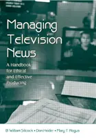Gestione delle notizie televisive - Un manuale per una produzione etica ed efficace (Silcock B. William (Arizona State University USA)) - Managing Television News - A Handbook for Ethical and Effective Producing (Silcock B. William (Arizona State University USA))