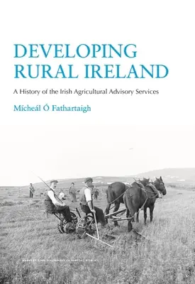 Sviluppare l'Irlanda rurale: Una storia dei servizi di consulenza agricola irlandesi - Developing Rural Ireland: A History of the Irish Agricultural Advisory Services