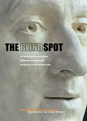 Il punto cieco: Saggio sui rapporti tra pittura e scultura nell'età moderna - The Blind Spot: An Essay on the Relations Between Painting and Sculpture in the Modern Age