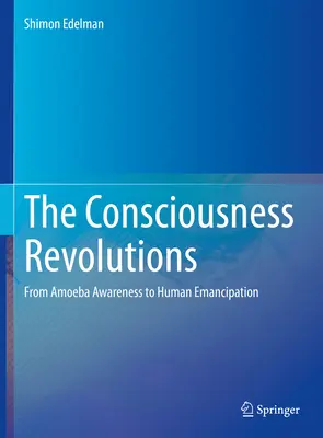 Le rivoluzioni della coscienza: Dalla consapevolezza delle amebe all'emancipazione umana - The Consciousness Revolutions: From Amoeba Awareness to Human Emancipation