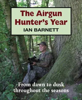 L'anno del cacciatore di armi ad aria compressa: Dall'alba al tramonto attraverso le stagioni - The Airgun Hunter's Year: From Dawn to Dusk Throughout the Seasons