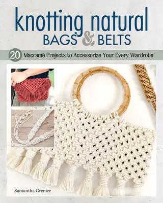 Annodare borse e cinture naturali: 18 progetti di macram per arricchire il vostro guardaroba quotidiano - Knotting Natural Bags & Belts: 18 Macram Projects to Accessorize Your Everyday Wardrobe