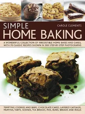 Semplici preparazioni casalinghe: Una meravigliosa raccolta di dolci e torte casalinghe irresistibili, con 70 ricette classiche illustrate in 300 fotografie passo-passo. - Simple Home Baking: A Wonderful Collection of Irresistible Home Bakes and Cakes, with 70 Classic Recipes Shown in 300 Step-By-Step Photogr
