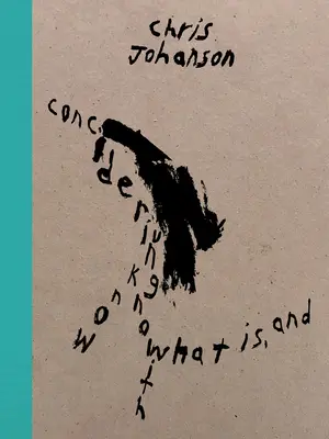 Chris Johanson: Considerare il non sapere con ciò che è, e - Chris Johanson: Considering Unknow Know with What Is, and