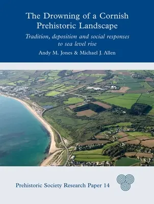 L'annegamento di un paesaggio preistorico della Cornovaglia: Tradizione, deposizione e risposte sociali all'innalzamento del livello del mare - The Drowning of a Cornish Prehistoric Landscape: Tradition, Deposition and Social Responses to Sea Level Rise