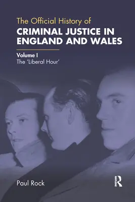 Storia ufficiale della giustizia penale in Inghilterra e Galles: Volume I: L'ora liberale - The Official History of Criminal Justice in England and Wales: Volume I: The 'Liberal Hour'
