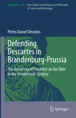Difendere Cartesio nel Brandeburgo-Prussia: L'Università di Francoforte sull'Oder nel XVII secolo - Defending Descartes in Brandenburg-Prussia: The University of Frankfurt an Der Oder in the Seventeenth Century