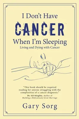Non ho il cancro quando dormo: Vivere e morire con il cancro - I Don't Have Cancer When I'm Sleeping: Living and Dying with Cancer