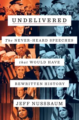 Non consegnato: I discorsi mai ascoltati che avrebbero riscritto la storia - Undelivered: The Never-Heard Speeches That Would Have Rewritten History
